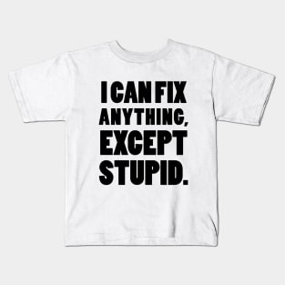 I can fix anything, except stupid. Kids T-Shirt